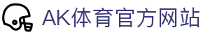 AK体育 (AKTY)官方网站 - 值得信赖的体育竞技平台
